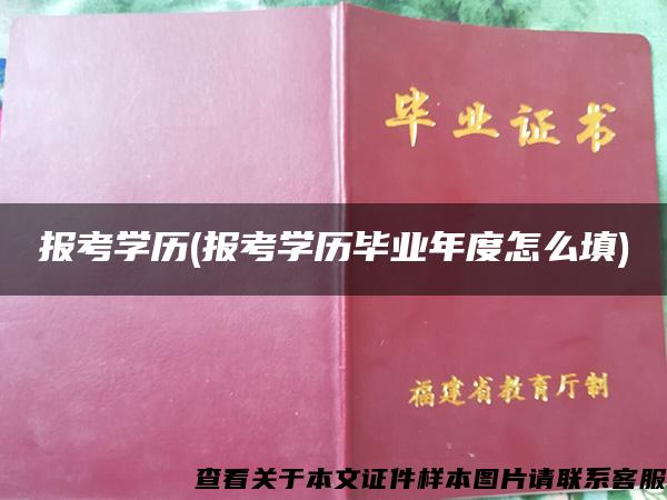 报考学历(报考学历毕业年度怎么填)