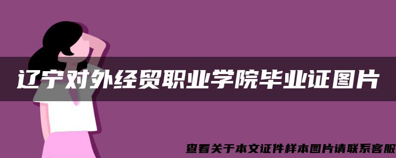 辽宁对外经贸职业学院毕业证图片