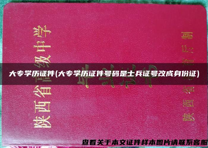 大专学历证件(大专学历证件号码是士兵证号改成身份证)