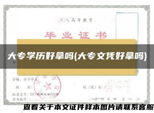 大专学历好拿吗(大专文凭好拿吗)