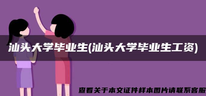 汕头大学毕业生(汕头大学毕业生工资)