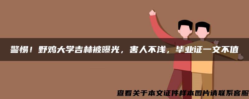 警惕！野鸡大学吉林被曝光，害人不浅，毕业证一文不值