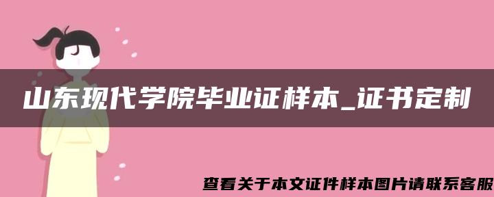 山东现代学院毕业证样本_证书定制