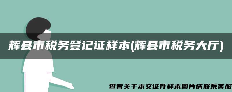 辉县市税务登记证样本(辉县市税务大厅)