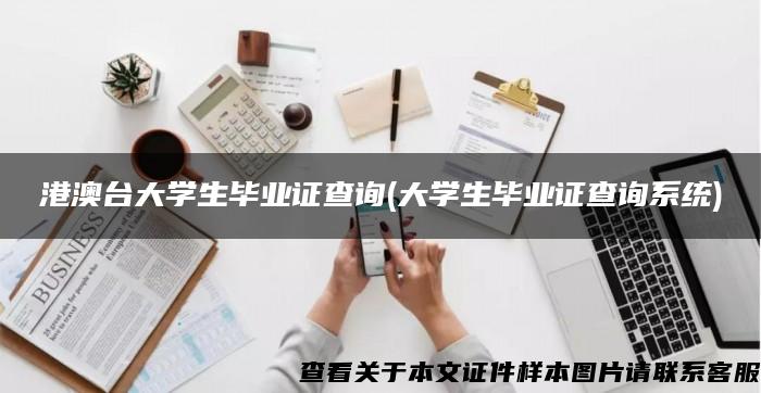 港澳台大学生毕业证查询(大学生毕业证查询系统)