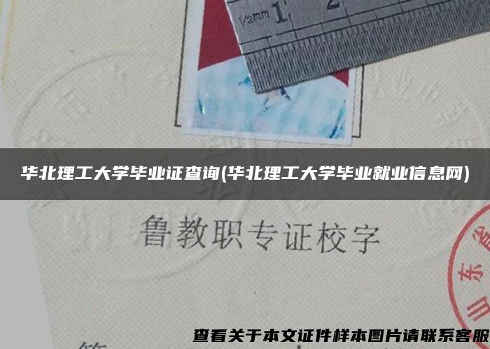 华北理工大学毕业证查询(华北理工大学毕业就业信息网)