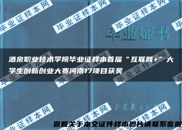 酒泉职业技术学院毕业证样本首届“互联网+”大学生创新创业大赛河南17项目获奖