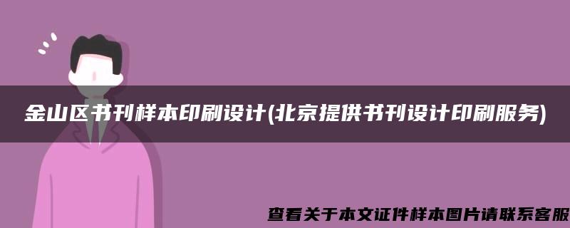 金山区书刊样本印刷设计(北京提供书刊设计印刷服务)