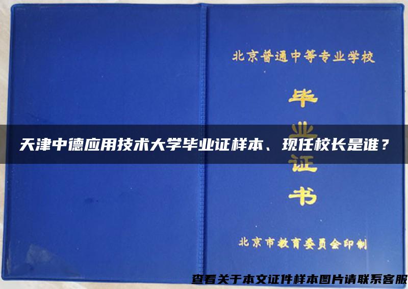 天津中德应用技术大学毕业证样本、现任校长是谁？