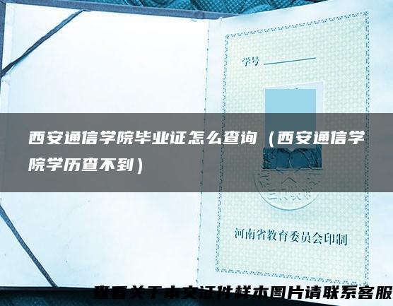 西安通信学院毕业证怎么查询（西安通信学院学历查不到）