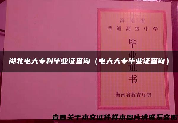 湖北电大专科毕业证查询（电大大专毕业证查询）