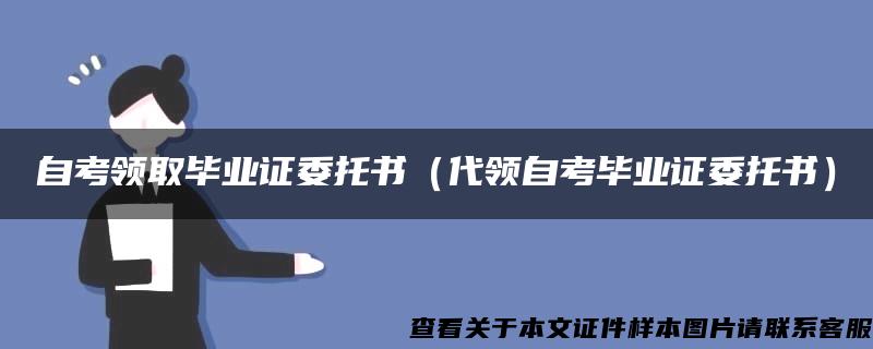 自考领取毕业证委托书（代领自考毕业证委托书）