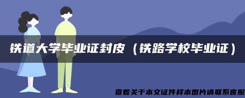 铁道大学毕业证封皮（铁路学校毕业证）