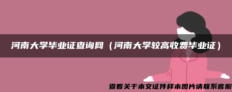 河南大学毕业证查询网（河南大学较高收费毕业证）