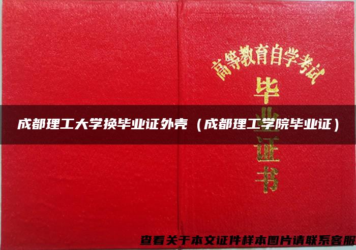 成都理工大学换毕业证外壳（成都理工学院毕业证）