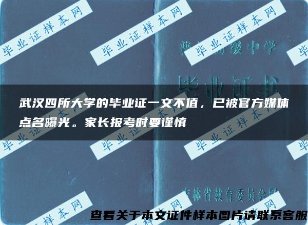 武汉四所大学的毕业证一文不值，已被官方媒体点名曝光。家长报考时要谨慎