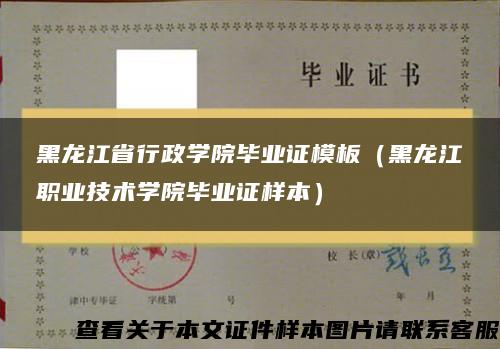 黑龙江省行政学院毕业证模板（黑龙江职业技术学院毕业证样本）