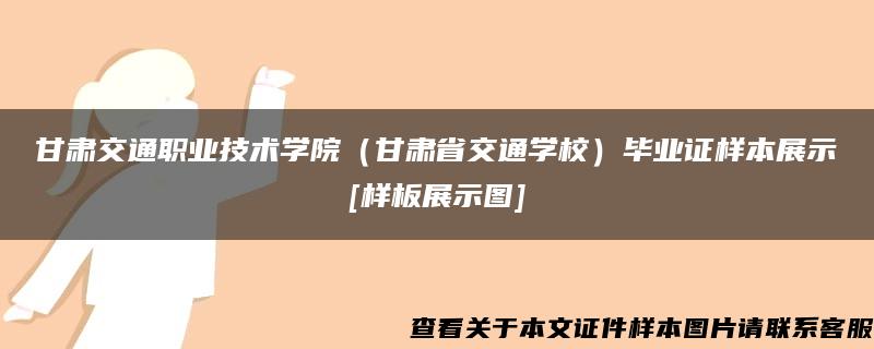 甘肃交通职业技术学院（甘肃省交通学校）毕业证样本展示[样板展示图]