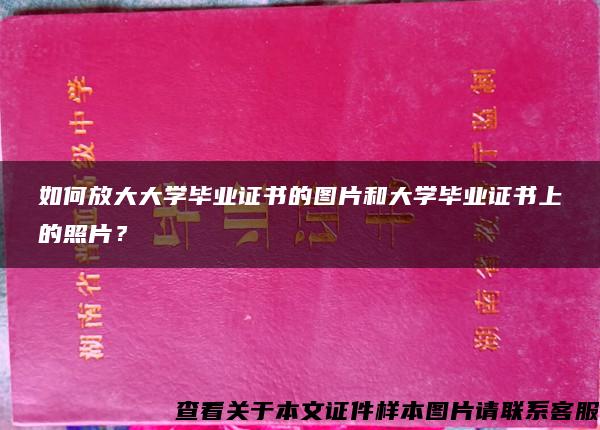 如何放大大学毕业证书的图片和大学毕业证书上的照片？