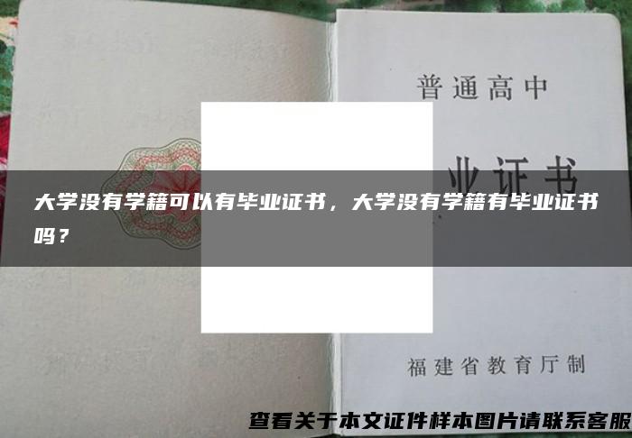 大学没有学籍可以有毕业证书，大学没有学籍有毕业证书吗？