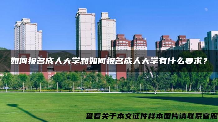 如何报名成人大学和如何报名成人大学有什么要求？