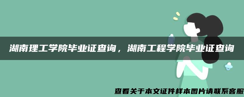 湖南理工学院毕业证查询，湖南工程学院毕业证查询