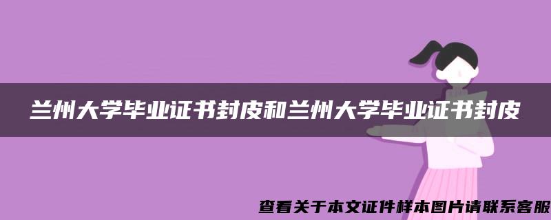 兰州大学毕业证书封皮和兰州大学毕业证书封皮