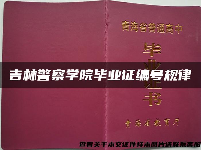 吉林警察学院毕业证编号规律