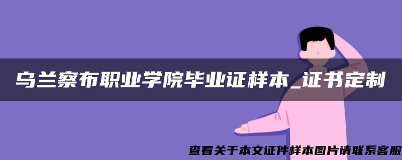 乌兰察布职业学院毕业证样本_证书定制