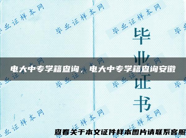 电大中专学籍查询，电大中专学籍查询安徽