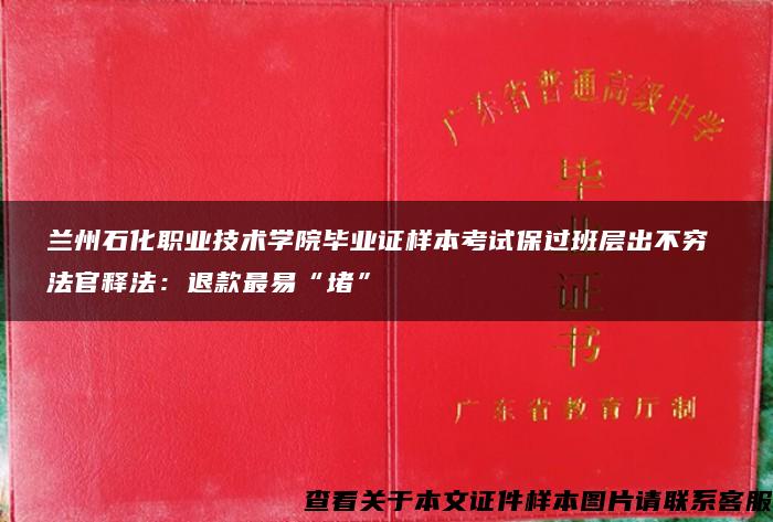 兰州石化职业技术学院毕业证样本考试保过班层出不穷 法官释法：退款最易“堵”