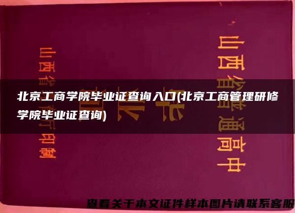 北京工商学院毕业证查询入口(北京工商管理研修学院毕业证查询)