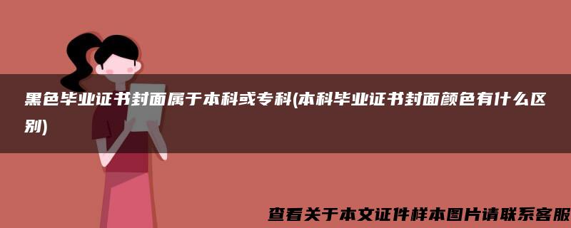 黑色毕业证书封面属于本科或专科(本科毕业证书封面颜色有什么区别)