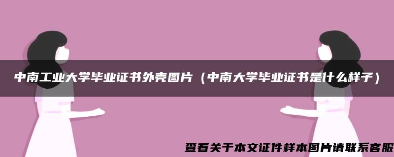 中南工业大学毕业证书外壳图片（中南大学毕业证书是什么样子）