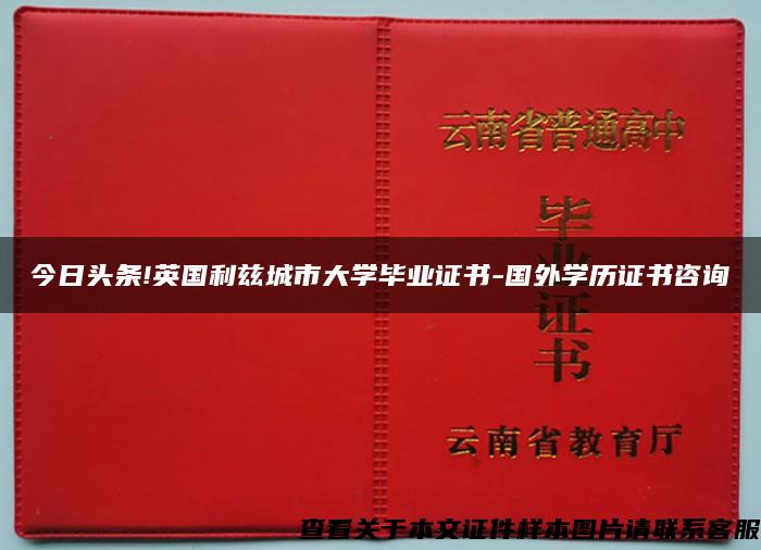 今日头条!英国利兹城市大学毕业证书-国外学历证书咨询