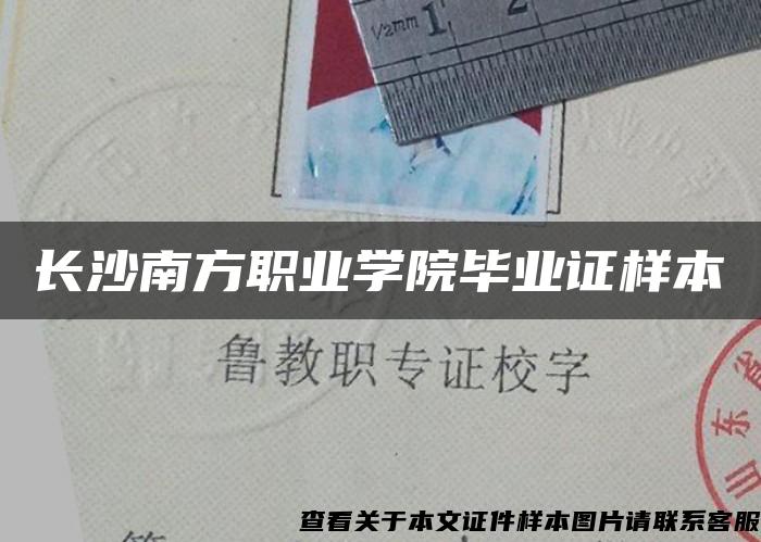 长沙南方职业学院毕业证样本