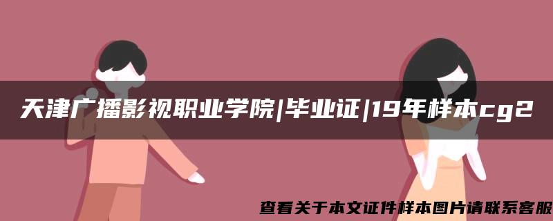 天津广播影视职业学院|毕业证|19年样本cg2