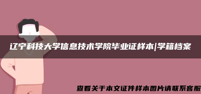 辽宁科技大学信息技术学院毕业证样本|学籍档案