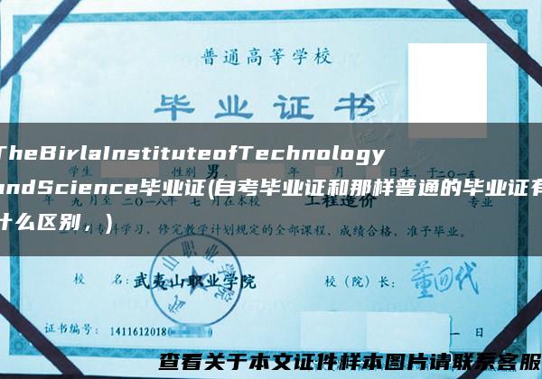 TheBirlaInstituteofTechnologyandScience毕业证(自考毕业证和那样普通的毕业证有什么区别，)