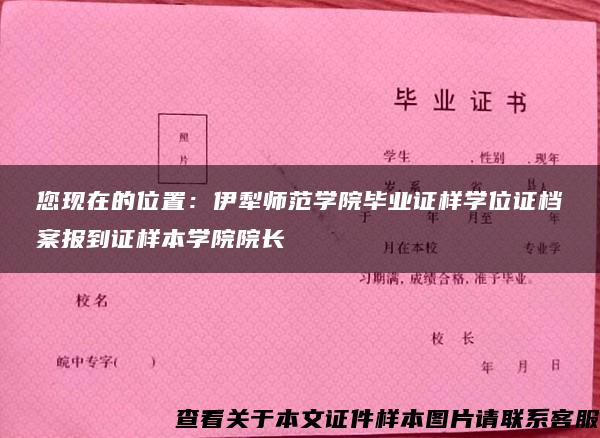 您现在的位置：伊犁师范学院毕业证样学位证档案报到证样本学院院长