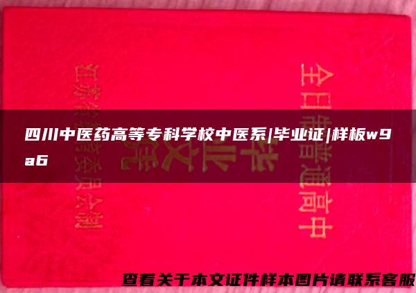 四川中医药高等专科学校中医系|毕业证|样板w9a6