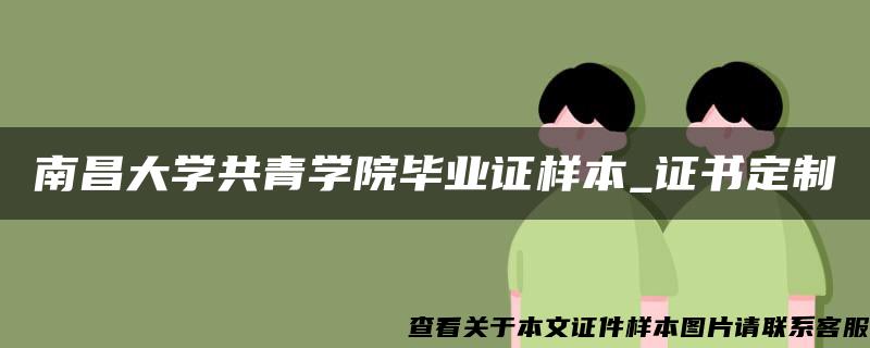 南昌大学共青学院毕业证样本_证书定制