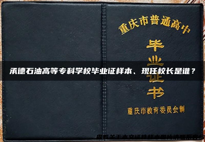 承德石油高等专科学校毕业证样本、现任校长是谁？