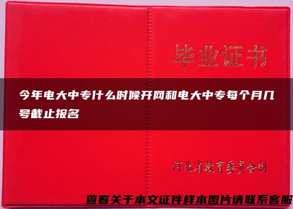 今年电大中专什么时候开网和电大中专每个月几号截止报名