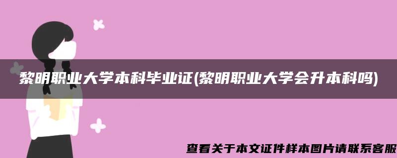 黎明职业大学本科毕业证(黎明职业大学会升本科吗)