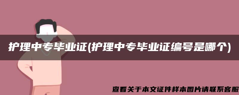 护理中专毕业证(护理中专毕业证编号是哪个)