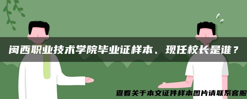 闽西职业技术学院毕业证样本、现任校长是谁？