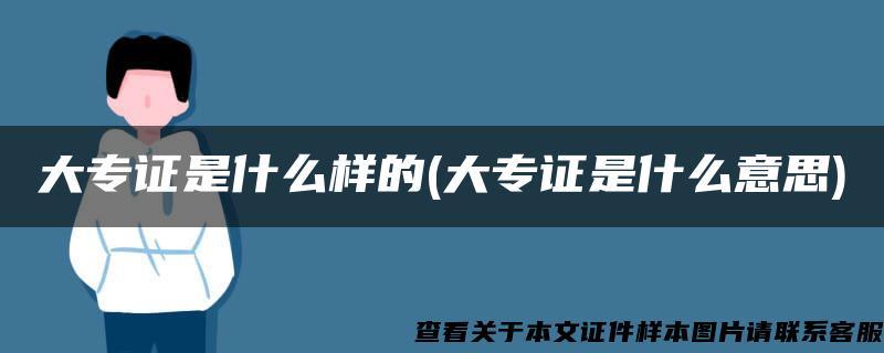 大专证是什么样的(大专证是什么意思)