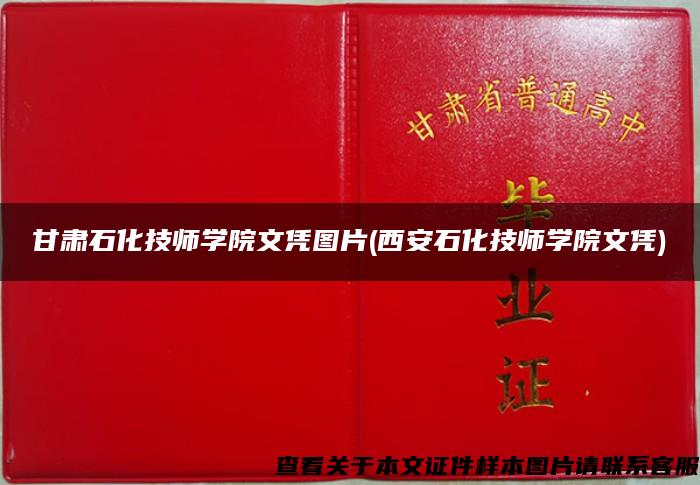 甘肃石化技师学院文凭图片(西安石化技师学院文凭)