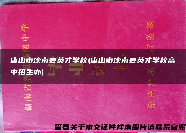 唐山市滦南县英才学校(唐山市滦南县英才学校高中招生办)